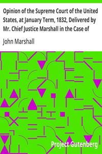 Opinion of the Supreme Court of the United States, at January Term, 1832, Delivered by Mr. Chief Justice Marshall in the Case of Samuel A. Worcester, Plaintiff in Error, versus the State of Georgia
With a Statement of the Case, Extracted from the Records