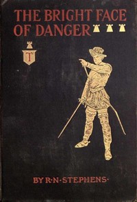 The Bright Face of Danger
Being an Account of Some Adventures of Henri de Launay, Son of the Sieur de la Tournoire