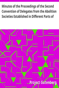 Minutes of the Proceedings of the Second Convention of Delegates from the Abolition Societies Established in Different Parts of the United States
Assembled at Philadelphia, on the seventh day of January,
one thousand seven hundred and ninety-five, and con