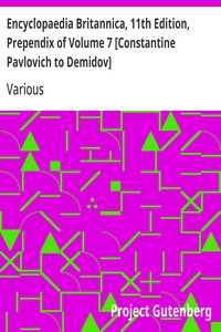 Encyclopaedia Britannica, 11th Edition, Prependix of Volume 7 [Constantine Pavlovich to Demidov]
Volume 7, Slice 1