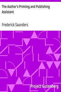 The Author's Printing and Publishing Assistant
Comprising Explanations of the Process of Printing; Preparation and Calculation of Manuscripts; Choice of Paper, Type, Binding, Illustrations, Publishing, Advertising, &c.; with an Exemplification and Descrip