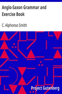 Anglo-Saxon Grammar and Exercise Book
with Inflections, Syntax, Selections for Reading, and Glossary