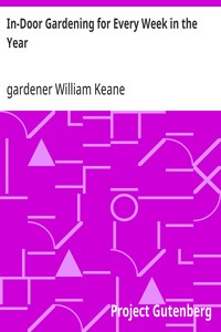 In-Door Gardening for Every Week in the Year
Showing the Most Successful Treatment for all Plants Cultivated in the Greenhouse, Conservatory, Stove, Pit, Orchid, and Forcing-house
