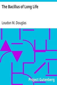 The Bacillus of Long Life
A Manual of the Preparation and Souring of Milk for Dietary Purposes, Together with an Historical Account of the Use of Fermented Milks, from the Earliest Times to the Present Day, and Their Wonderful Effect in the Prolonging of