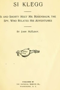 Si Klegg, Book 3
Si and Shorty Meet Mr. Rosenbaum, the Spy, Who Relates His Adventures
