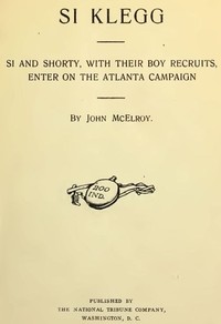 Si Klegg, Book 6
Si and Shorty, with Their Boy Recruits, Enter on the Atlanta Campaign