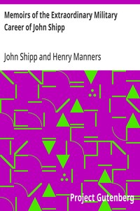 Memoirs of the Extraordinary Military Career of John Shipp
Late a Lieut. in His Majesty's 87th Regiment