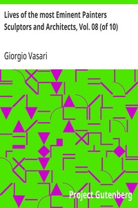Lives of the most Eminent Painters Sculptors and Architects, Vol. 08 (of 10)
Bastiano to Taddeo Zucchero