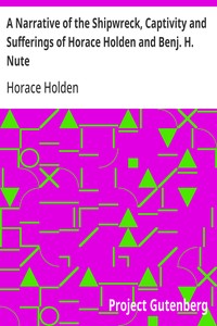 A Narrative of the Shipwreck, Captivity and Sufferings of Horace Holden and Benj. H. Nute
Who were cast away in the American ship Mentor, on the Pelew Islands, in the year 1832; and for two years afterwards were subjected to unheard of sufferings among t