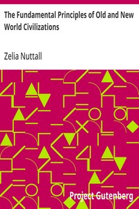 The Fundamental Principles of Old and New World Civilizations
A Comparative Research Based on a Study of the Ancient Mexican Religious, Sociological, and Calendrical Systems