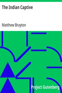 The Indian Captive
A narrative of the adventures and sufferings of Matthew Brayton in his thirty-four years of captivity among the Indians of north-western America