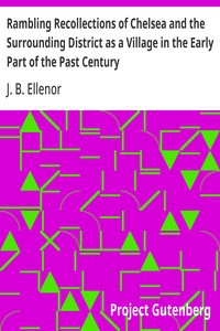 Rambling Recollections of Chelsea and the Surrounding District as a Village in the Early Part of the Past Century
By an Old Inhabitant