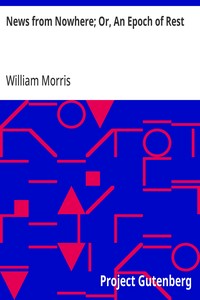 News from Nowhere; Or, An Epoch of Rest
Being Some Chapters from a Utopian Romance