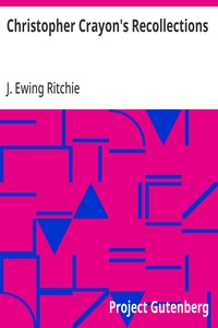 Christopher Crayon's Recollections
The Life and Times of the late James Ewing Ritchie as told by himself