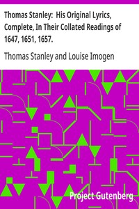 Thomas Stanley: His Original Lyrics, Complete, In Their Collated Readings of 1647, 1651, 1657.
With an Introduction, Textual Notes, a List of Editions, an Appendix of Translations, and a Portrait.