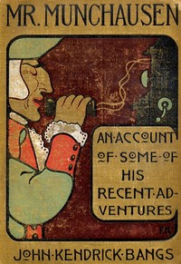 Mr. Munchausen
Being a True Account of Some of the Recent Adventures beyond the Styx of the Late Hieronymus Carl Friedrich, Sometime Baron Munchausen of Bodenwerder