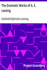 The Dramatic Works of G. E. Lessing
Miss Sara Sampson, Philotas, Emilia Galotti, Nathan the Wise