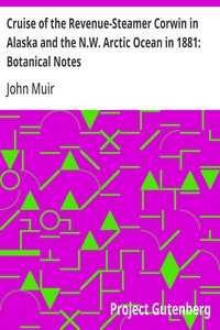 Cruise of the Revenue-Steamer Corwin in Alaska and the N.W. Arctic Ocean in 1881: Botanical Notes
Notes and Memoranda: Medical and Anthropological; Botanical; Ornithological.