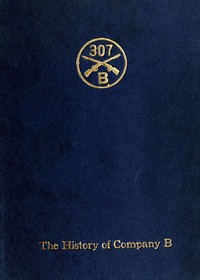 Company B, 307th Infantry
Its history, honor roll, company roster, Sept., 1917, May, 1919
