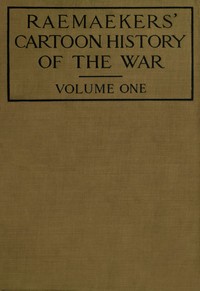 Raemaekers' Cartoon History of the War, Volume 1
The First Twelve Months of War