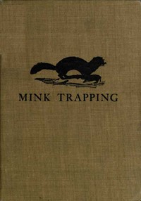 Mink Trapping: A Book of Instruction Giving Many Methods of Trapping
A Valuable Book for Trappers.