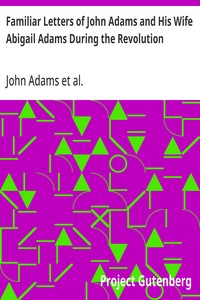 Familiar Letters of John Adams and His Wife Abigail Adams During the Revolution
with a Memoir of Mrs. Adams