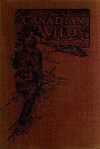 Canadian Wilds
Tells About the Hudson's Bay Company, Northern Indians and Their Modes of Hunting, Trapping, Etc.