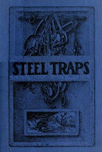 Steel Traps
Describes the Various Makes and Tells How to Use Them, Also Chapters on Care of Pelts, Etc.