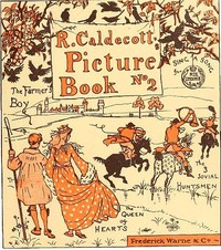 R. Caldecott's Picture Book (No. 2)
The Three Jovial Huntsmen—Sing a Song for Sixpence—The Queen of Hearts—The Farmer's Boy