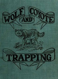 Wolf and Coyote Trapping: An Up-to-Date Wolf Hunter's Guide
Giving the Most Successful Methods of Experienced "Wolfers" for Hunting and Trapping These Animals, Also Gives Their Habits in Detail.