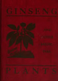 Ginseng and Other Medicinal Plants
A Book of Valuable Information for Growers as Well as Collectors of Medicinal Roots, Barks, Leaves, Etc.