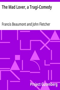 The Mad Lover, a Tragi-Comedy
The Works of Francis Beaumont and John Fletcher (3 of 10)