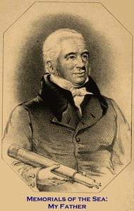 Memorials of the Sea: My Father
Being Records of the Adventurous Life of the Late William Scoresby, Esq. of Whitby