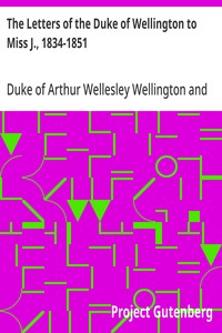 The Letters of the Duke of Wellington to Miss J., 1834-1851
Edited, with Extracts from the Diary of the Latter