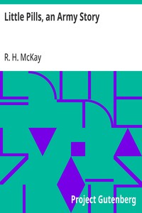Little Pills, an Army Story
Being Some Experiences of a United States Army Medical Officer on the Frontier Nearly a Half Century Ago