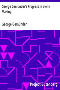 George Gemünder's Progress in Violin Making
With Interesting Facts Concerning the Art and Its Critics in General