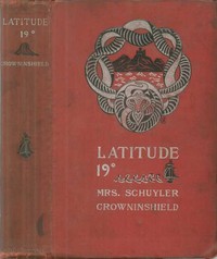 Latitude 19°
A Romance of the West Indies in the Year of Our Lord Eighteen Hundred and Twenty