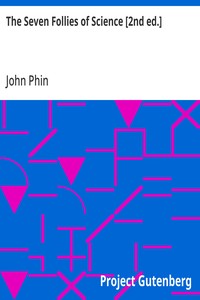 The Seven Follies of Science [2nd ed.]
A popular account of the most famous scientific impossibilities and the attempts which have been made to solve them. To which is added a small budget of interesting paradoxes, illusions, and marvels