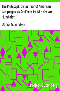 The Philosophic Grammar of American Languages, as Set Forth by Wilhelm von Humboldt
With the Translation of an Unpublished Memoir by Him on the American Verb