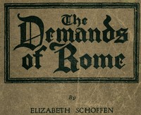 The Demands of Rome
Her Own Story of Thirty-One Years as a Sister of Charity in the Order of the Sisters of Charity of Providence of the Roman Catholic Church
