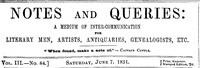 Notes and Queries, Number 84, June 7, 1851
A Medium of Inter-communication for Literary Men, Artists, Antiquaries, Genealogists, etc.