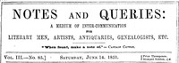 Notes and Queries, Number 85, June 14, 1851
A Medium of Inter-communication for Literary Men, Artists, Antiquaries, Genealogists, etc.