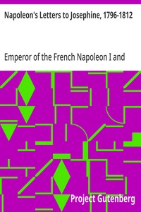 Napoleon's Letters to Josephine, 1796-1812
For the First Time Collected and Translated, with Notes Social, Historical, and Chronological, from Contemporary Sources
