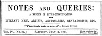 Notes and Queries, Vol. IV, Number 89, July 12, 1851
A Medium of Inter-communication for Literary Men, Artists, Antiquaries, Genealogists, etc.