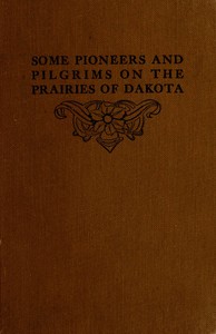 Some Pioneers and Pilgrims on the Prairies of Dakota
Or, From the Ox Team to the Aeroplane