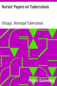 Nurses' Papers on Tuberculosis :
read before the Nurses' Study Circle of the Dispensary Department, Chicago Municipal Tuberculosis Sanitarium