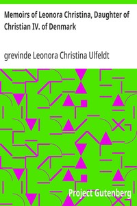 Memoirs of Leonora Christina, Daughter of Christian IV. of Denmark
Written During Her Imprisonment in the Blue Tower at Copenhagen 1663-1685