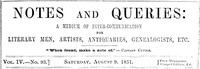 Notes and Queries, Vol. IV, Number 93, August 9, 1851
A Medium of Inter-communication for Literary Men, Artists, Antiquaries, Genealogists, etc.