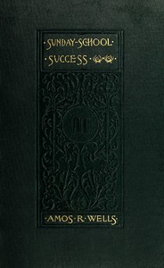 Sunday-School Success
A Book of Practical Methods for Sunday-School Teachers and Officers