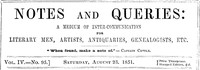 Notes and Queries, Vol. IV, Number 95, August 23, 1851
A Medium of Inter-communication for Literary Men, Artists, Antiquaries, Genealogists, etc.